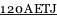 120AETJ