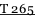 T 265